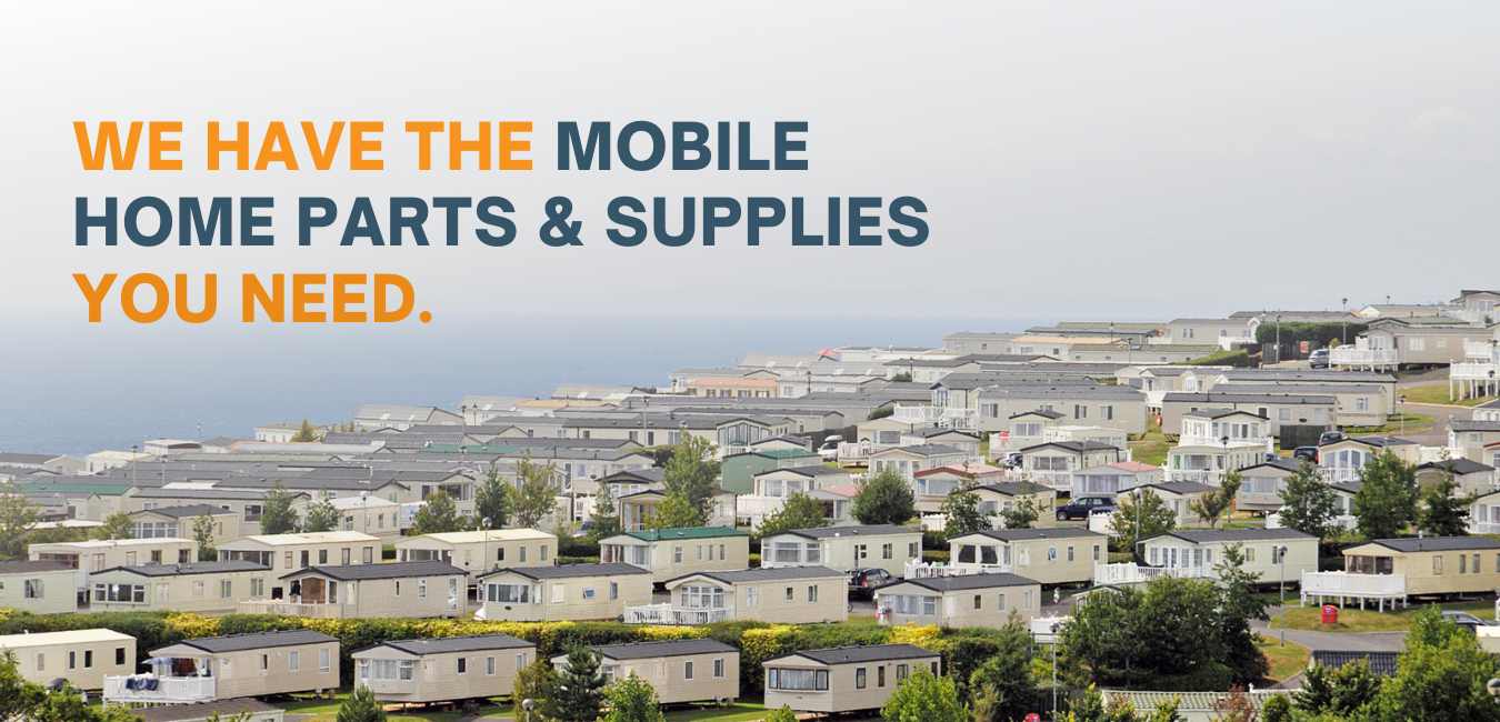 We have the mobile home parts and supplies you need